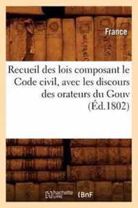 Recueil Des Lois Composant Le Code Civil, Avec Les Discours Des Orateurs Du Gouv (Ed.1802)