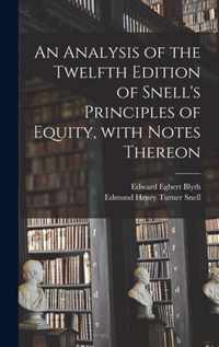 An Analysis of the Twelfth Edition of Snell's Principles of Equity, With Notes Thereon