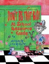 Don't Be That KID! At School Resource Guide
