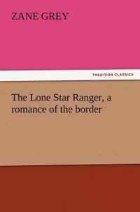 The Lone Star Ranger, a Romance of the Border