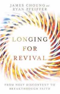 Longing for Revival From Holy Discontent to Breakthrough Faith