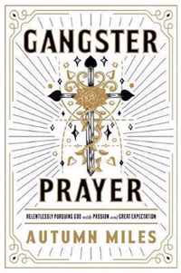 Gangster Prayer: Relentlessly Pursuing God with Passion and Great Expectation
