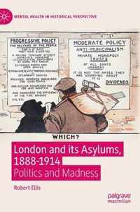 London and Its Asylums, 1888-1914: Politics and Madness