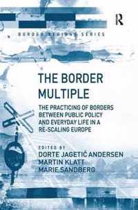 The Border Multiple: The Practicing of Borders Between Public Policy and Everyday Life in a Re-Scaling Europe