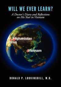 Will We Ever Learn? A Doctor's Diary and Reflections on His Year in Vietnam