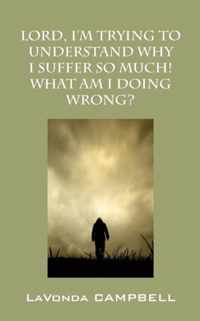 Lord, I'm Trying To Understand Why I Suffer So Much! What Am I Doing Wrong?