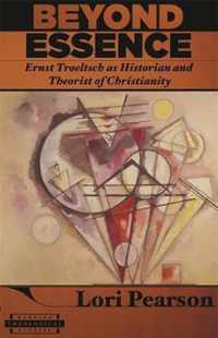 Beyond Essence - Ernst Troeltsch as Historian and Theorist of Christianity