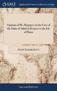 Opinion of Mr. Hargrave on the Case of the Duke of Athol in Respect to the Isle of Mann