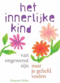 Het innerlijke kind  -   Van ongewenst zijn naar je geliefd voelen