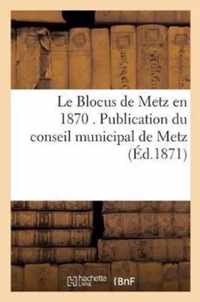 Le Blocus de Metz En 1870 . Publication Du Conseil Municipal de Metz
