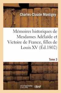 Memoires Historiques de Mesdames Adelaide Et Victoire de France, Filles de Louis XV. Tome 3