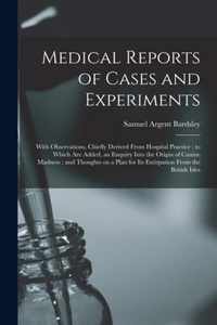 Medical Reports of Cases and Experiments: With Observations, Chiefly Derived From Hospital Practice: to Which Are Added, an Enquiry Into the Origin of Canine Madness