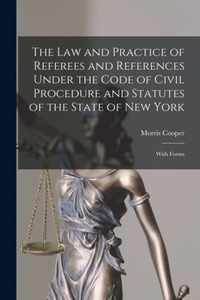 The Law and Practice of Referees and References Under the Code of Civil Procedure and Statutes of the State of New York