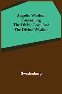 Angelic Wisdom Concerning the Divine Love and the Divine Wisdom