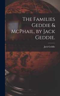 The Families Geddie & McPhail, by Jack Geddie.