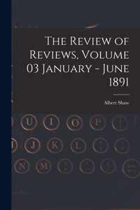 The Review of Reviews, Volume 03 January - June 1891