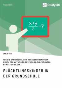 Fluchtlingskinder in der Grundschule. Wie die Grundschule die Herausforderungen durch den aktuellen Zustrom an Fluchtlingen bewaltigen kann