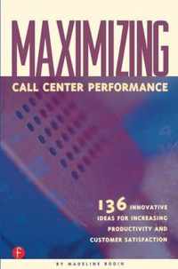 Maximizing Call Center Performance: 136 Innovative Ideas for Increasing Productivity and Customer Satisfaction