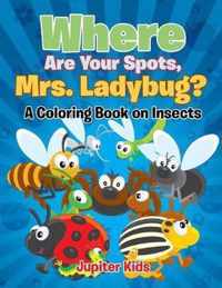 Where Are Your Spots, Mrs. Ladybug? (A Coloring Book on Insects)