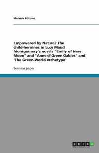 Empowered by Nature? The child-heroines in Lucy Maud Montgomery's novels "Emily of New Moon" and "Anne of Green Gables" and 'The Green-World Archetype'