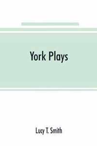 York plays; the plays performed by the crafts or mysteries of York on the day of Corpus Christi in the 14th, 15th, and 16th centuries now first printed from the unique manuscript in the library of Lord Ashburnham