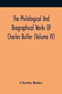 The Philological And Biographical Works Of Charles Butler (Volume IV)