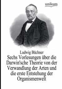 Sechs Vorlesungen uber die Darwin'sche Theorie von der Verwandlung der Arten und die erste Entstehung der Organismenwelt