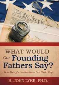 What Would Our Founding Fathers Say?