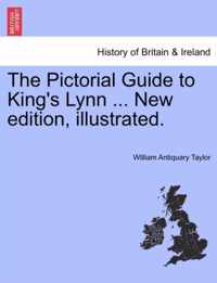 The Pictorial Guide to King's Lynn ... New Edition, Illustrated.