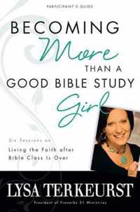 Becoming More Than a Good Bible Study Girl: Living the Faith After Bible Class is Over