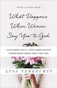 What Happens When Women Say Yes to God live More Fully love More Deeply experience God's Best for You