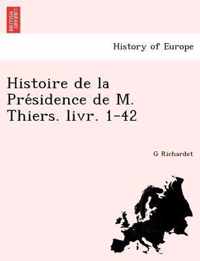 Histoire de la Presidence de M. Thiers. livr. 1-42