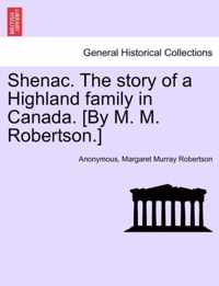 Shenac. the Story of a Highland Family in Canada. [By M. M. Robertson.]