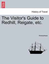 The Visitor's Guide to Redhill, Reigate, Etc.