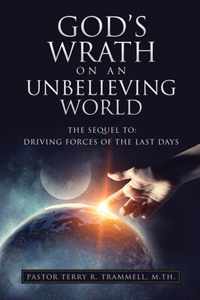 God's Wrath on an Unbelieving World: The Sequel To