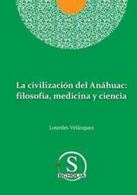 La civilizacion del Anahuac: filosofia, medicina y ciencia