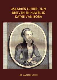 Maarten Luther, zijn brieven en huwelijk Kathe van Bora