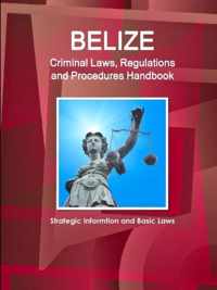 Belize Criminal Laws, Regulations and Procedures Handbook - Strategic Informtion and Basic Laws