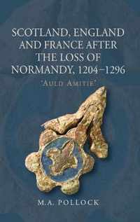 Scotland, England and France After the Loss of Normandy, 1204-1296: `Auld Amitie'
