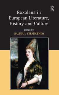 Roxolana in European Literature, History and Culture