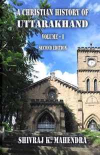 A Christian History of Uttarakhand, Vol. I (Second Edition)