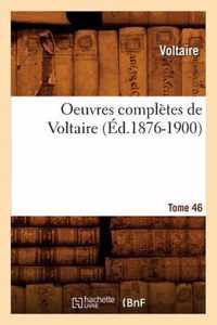 Oeuvres Completes de Voltaire. Tome 46 (Ed.1876-1900)