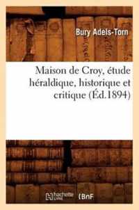 Maison de Croy, Etude Heraldique, Historique Et Critique (Ed.1894)