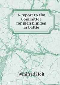 A report to the Committee for men blinded in battle