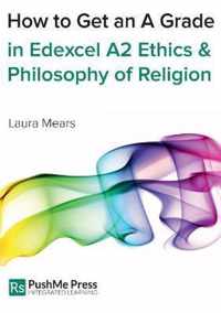 How to Get an A Grade in Edexcel A2 Ethics & Philosophy of Religion