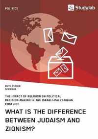 What is the difference between Judaism and Zionism? The impact of religion on political decision-making in the Israeli-Palestinian conflict