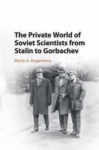 The Private World of Soviet Scientists from Stalin to Gorbachev
