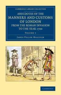 Anecdotes of the Manners and Customs of London from the Roman Invasion to the Year 1700