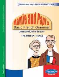 Mamie and Papi's Basic French Grammar - THE PRESENT TENSE