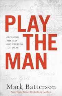 Play the Man - Becoming the Man God Created You to Be